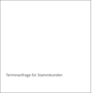 Terminanfrage fr Stammkunden